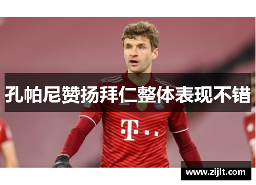 孔帕尼赞扬拜仁整体表现不错